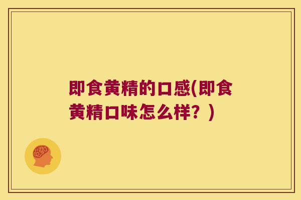 即食黄精的口感(即食黄精口味怎么样？)