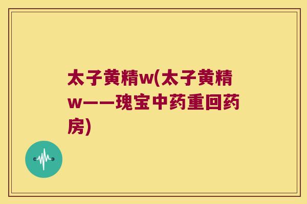 太子黄精w(太子黄精w——瑰宝重回药房) 太子黄精w(太子黄精w——瑰宝重回药房)