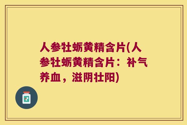 人参牡蛎黄精含片(人参牡蛎黄精含片:,滋阴壮阳) 人参牡蛎黄精含片(人参牡蛎黄精含片:,滋阴壮阳)