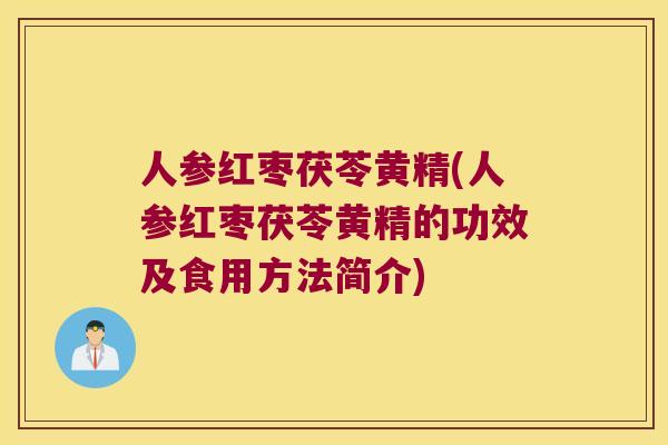 人参红枣茯苓黄精(人参红枣茯苓黄精的功效及食用方法简介)