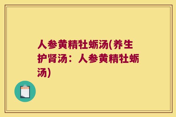 人参黄精牡蛎汤(养生护汤：人参黄精牡蛎汤)