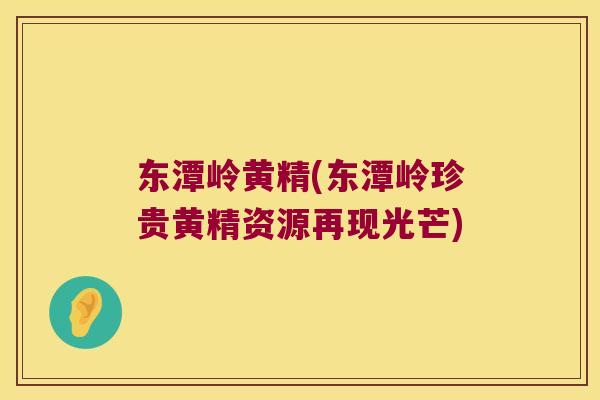 东潭岭黄精(东潭岭珍贵黄精资源再现光芒) 东潭岭黄精(东潭岭珍贵黄精资源再现光芒)