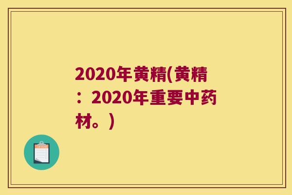 2020年黄精(黄精：2020年重要材。)