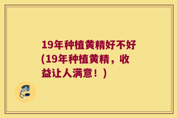 19年种植黄精好不好(19年种植黄精,收益让人满意!) 19年种植黄精好不好(19年种植黄精,收益让人满意!)