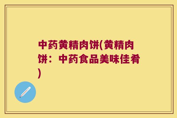 黄精肉饼(黄精肉饼：食品美味佳肴)