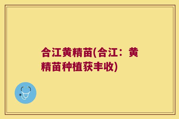 合江黄精苗(合江:黄精苗种植获丰收) 合江黄精苗(合江:黄精苗种植获丰收)
