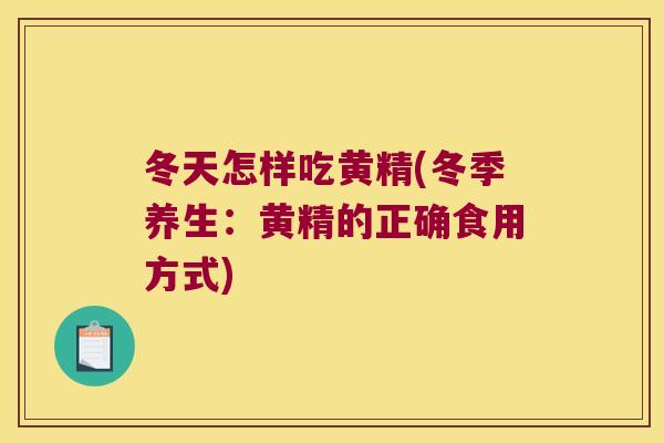 冬天怎样吃黄精(冬季养生：黄精的正确食用方式)