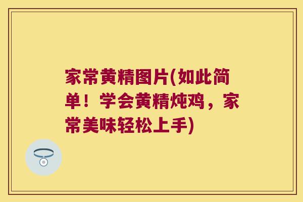 家常黄精图片(如此简单!学会黄精炖鸡,家常美味轻松上手) 家常黄精图片(如此简单!学会黄精炖鸡,家常美味轻松上手)