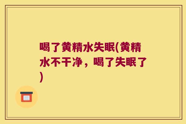 喝了黄精水(黄精水不干净，喝了了)