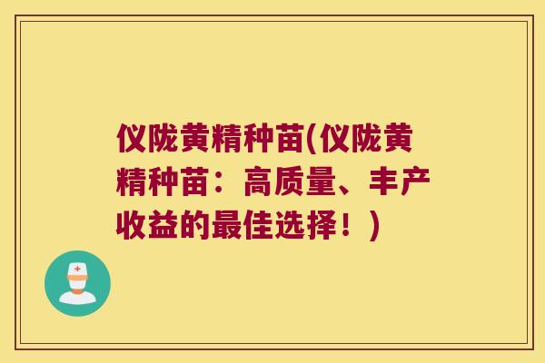 仪陇黄精种苗(仪陇黄精种苗:高质量、丰产收益的佳选择!) 仪陇黄精种苗(仪陇黄精种苗:高质量、丰产收益的佳选择!)