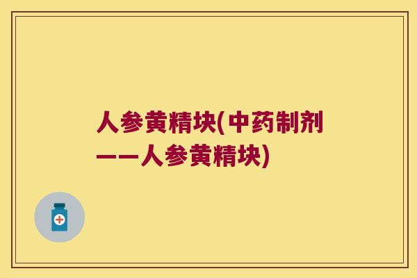 人参黄精块(制剂——人参黄精块) 人参黄精块(制剂——人参黄精块)
