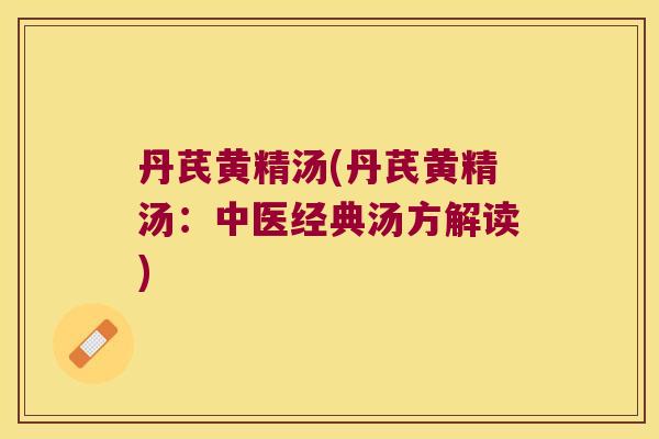 丹芪黄精汤(丹芪黄精汤:中医经典汤方解读) 丹芪黄精汤(丹芪黄精汤:中医经典汤方解读)