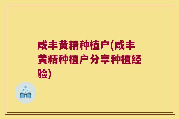 咸丰黄精种植户(咸丰黄精种植户分享种植经验)