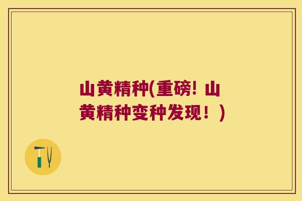 山黄精种(重磅! 山黄精种变种发现!) 山黄精种(重磅! 山黄精种变种发现!)