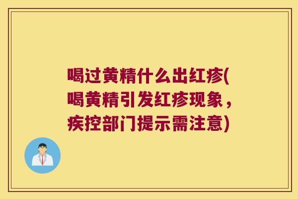 喝过黄精什么出红疹(喝黄精引发红疹现象,疾控部门提示需注意) 喝过黄精什么出红疹(喝黄精引发红疹现象,疾控部门提示需注意)