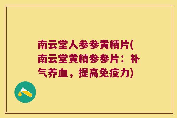 南云堂人参参黄精片(南云堂黄精参参片：，提高力)