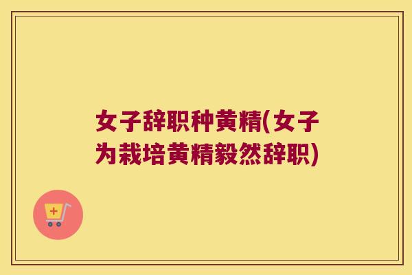 女子辞职种黄精(女子为栽培黄精毅然辞职)