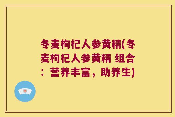 冬麦枸杞人参黄精(冬麦枸杞人参黄精 组合：营养丰富，助养生)