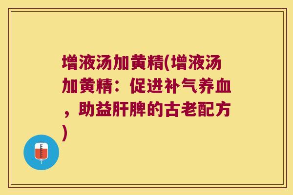 增液汤加黄精(增液汤加黄精：促进，助益脾的古老配方)