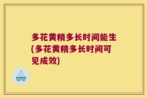 多花黄精多长时间能生(多花黄精多长时间可见成效) 多花黄精多长时间能生(多花黄精多长时间可见成效)