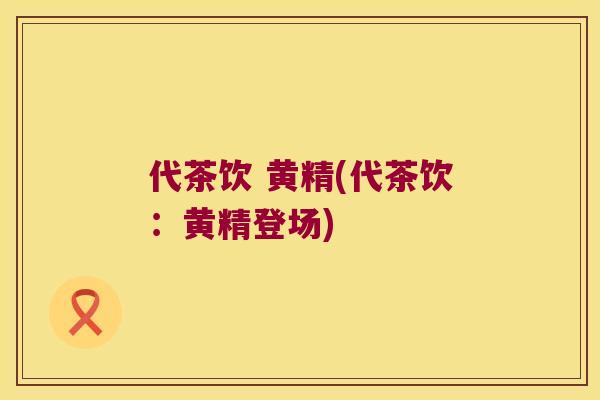 代茶饮 黄精(代茶饮：黄精登场)