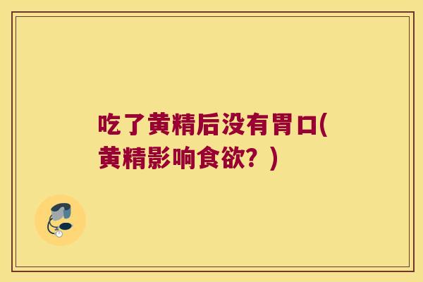 吃了黄精后没有胃口(黄精影响?) 吃了黄精后没有胃口(黄精影响?)