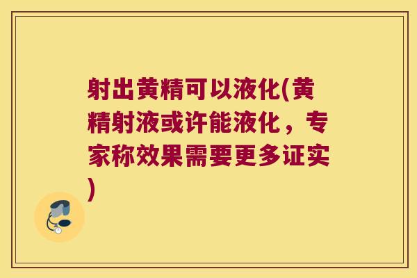 射出黄精可以液化(黄精射液或许能液化,专家称效果需要更多证实) 射出黄精可以液化(黄精射液或许能液化,专家称效果需要更多证实)