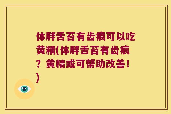 体胖舌苔有齿痕可以吃黄精(体胖舌苔有齿痕?黄精或可帮助改善!) 体胖舌苔有齿痕可以吃黄精(体胖舌苔有齿痕?黄精或可帮助改善!)