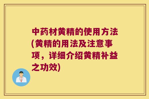 材黄精的使用方法(黄精的用法及注意事项,详细介绍黄精补益之功效) 材黄精的使用方法(黄精的用法及注意事项,详细介绍黄精补益之功效)