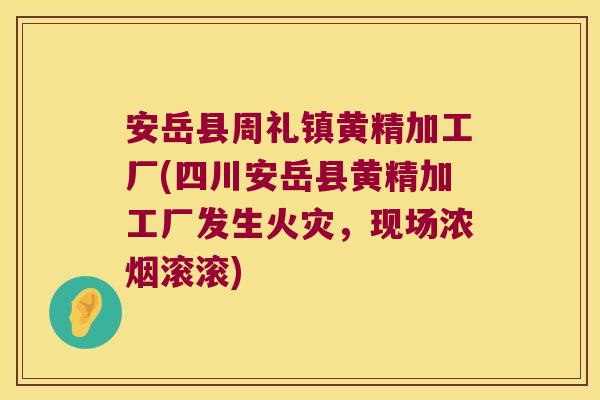 安岳县周礼镇黄精加工厂(四川安岳县黄精加工厂发生火灾,现场浓烟滚滚) 安岳县周礼镇黄精加工厂(四川安岳县黄精加工厂发生火灾,现场浓烟滚滚)