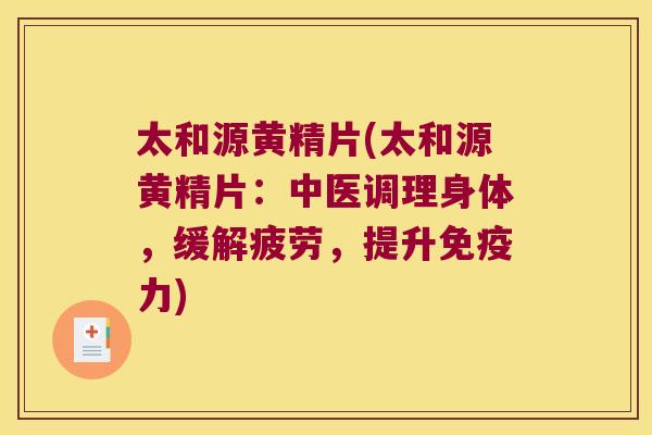 太和源黄精片(太和源黄精片：中医调理身体，缓解疲劳，提升力)
