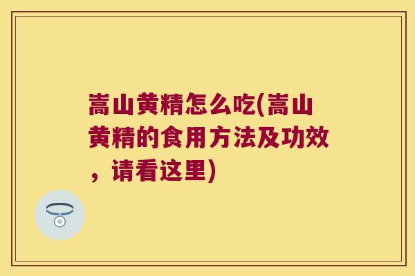 嵩山黄精怎么吃(嵩山黄精的食用方法及功效,请看这里) 嵩山黄精怎么吃(嵩山黄精的食用方法及功效,请看这里)