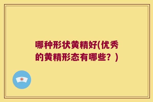 哪种形状黄精好(优秀的黄精形态有哪些?) 哪种形状黄精好(优秀的黄精形态有哪些?)