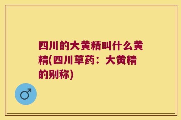 四川的大黄精叫什么黄精(四川草药：大黄精的别称)