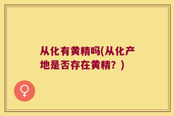 从化有黄精吗(从化产地是否存在黄精?) 从化有黄精吗(从化产地是否存在黄精?)