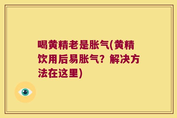 喝黄精老是(黄精饮用后易？解决方法在这里)