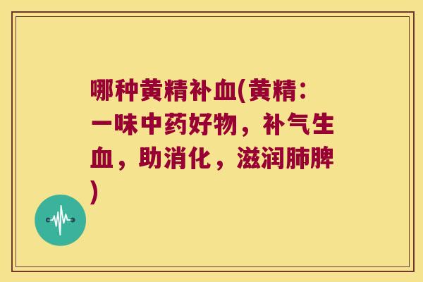 哪种黄精补(黄精:一味好物,生,助消化,滋润脾) 哪种黄精补(黄精:一味好物,生,助消化,滋润脾)