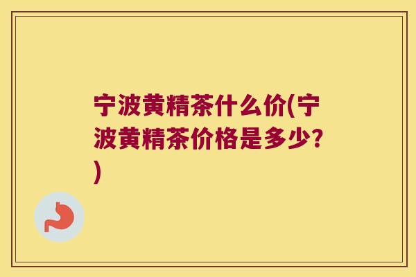 宁波黄精茶什么价(宁波黄精茶价格是多少?) 宁波黄精茶什么价(宁波黄精茶价格是多少?)