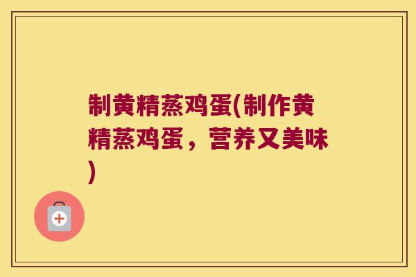 制黄精蒸鸡蛋(制作黄精蒸鸡蛋，营养又美味)