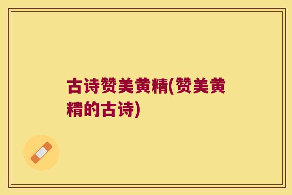 古诗赞美黄精(赞美黄精的古诗)
