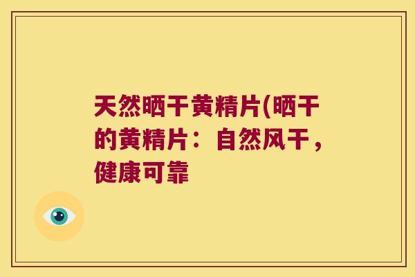 天然晒干黄精片(晒干的黄精片：自然风干，健康可靠