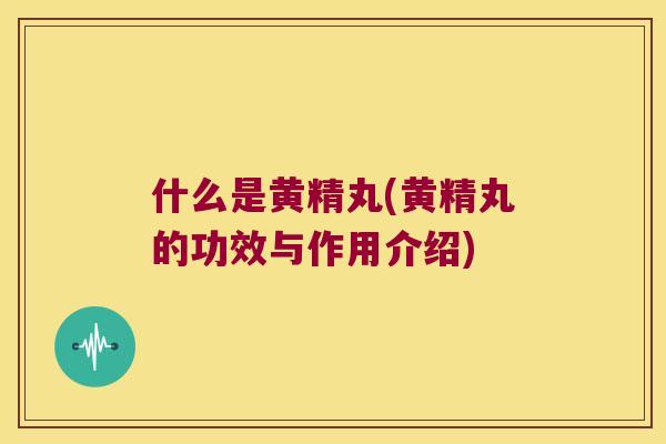 什么是黄精丸(黄精丸的功效与作用介绍) 什么是黄精丸(黄精丸的功效与作用介绍)