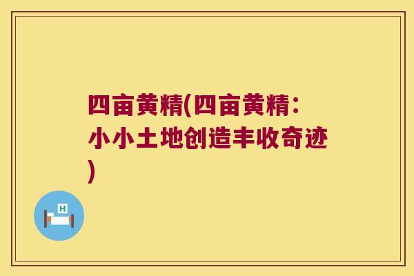 四亩黄精(四亩黄精：小小土地创造丰收奇迹)