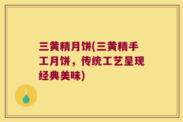 三黄精月饼(三黄精手工月饼,传统工艺呈现经典美味) 三黄精月饼(三黄精手工月饼,传统工艺呈现经典美味)