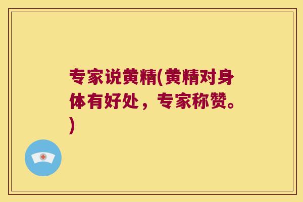 专家说黄精(黄精对身体有好处,专家称赞。) 专家说黄精(黄精对身体有好处,专家称赞。)