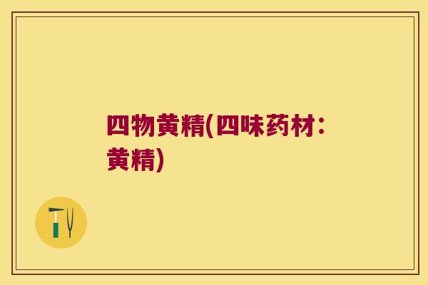 四物黄精(四味药材:黄精) 四物黄精(四味药材:黄精)