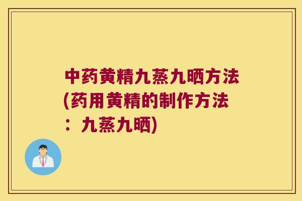 黄精九蒸九晒方法(药用黄精的制作方法：九蒸九晒)
