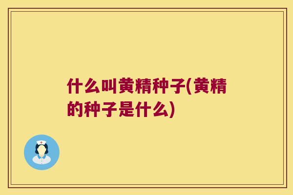 什么叫黄精种子(黄精的种子是什么)
