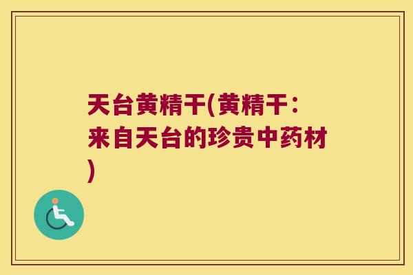 天台黄精干(黄精干：来自天台的珍贵材)