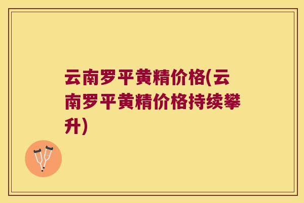 云南罗平黄精价格(云南罗平黄精价格持续攀升) 云南罗平黄精价格(云南罗平黄精价格持续攀升)